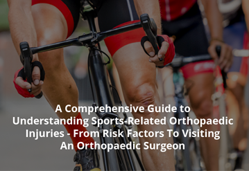 A Comprehensive Guide to Understanding Sports-Related Orthopaedic Injuries – From Risk Factors To Visiting An Orthopaedic Surgeon